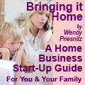 Bringing It Home: A Home Business Start-Up Guide for You and Your Family
